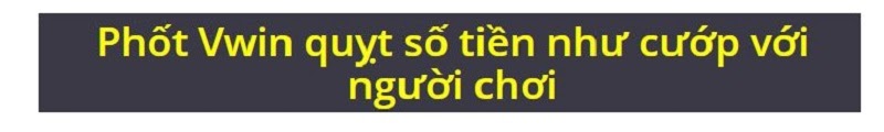 Nhà cái Vwin lừa đảo khóa tài khoản người chơi